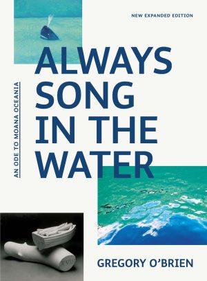 Always song in the water: an ode to Moana Oceania, by Gregory O'Brien